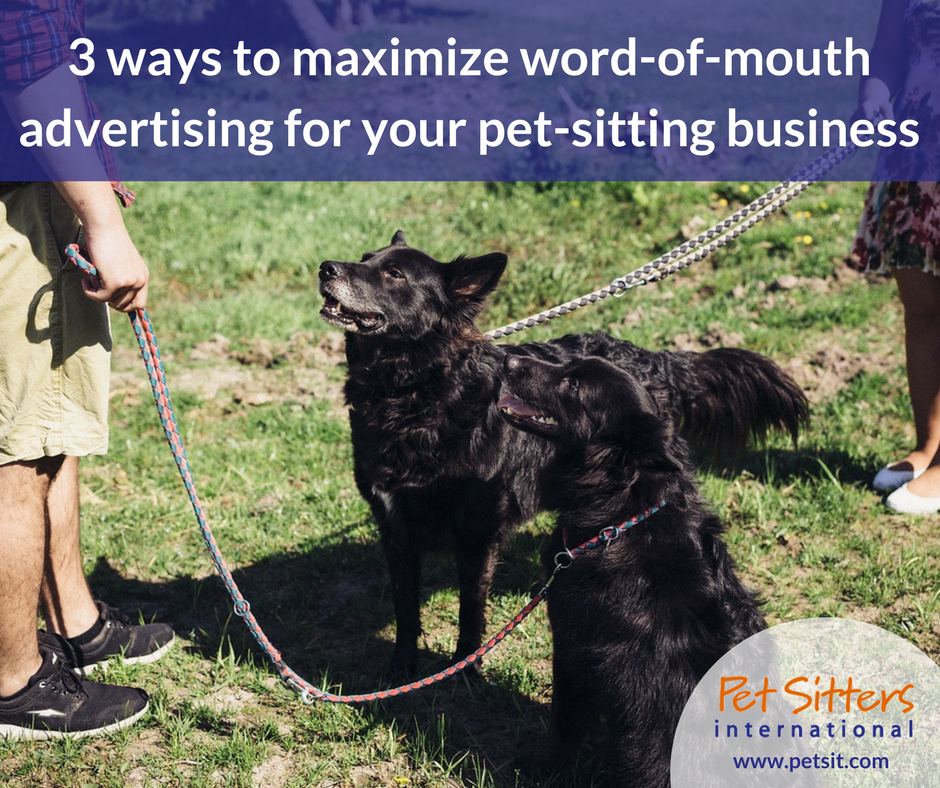 3 ways to maximize word-of-mouth advertising for your pet-sitting business